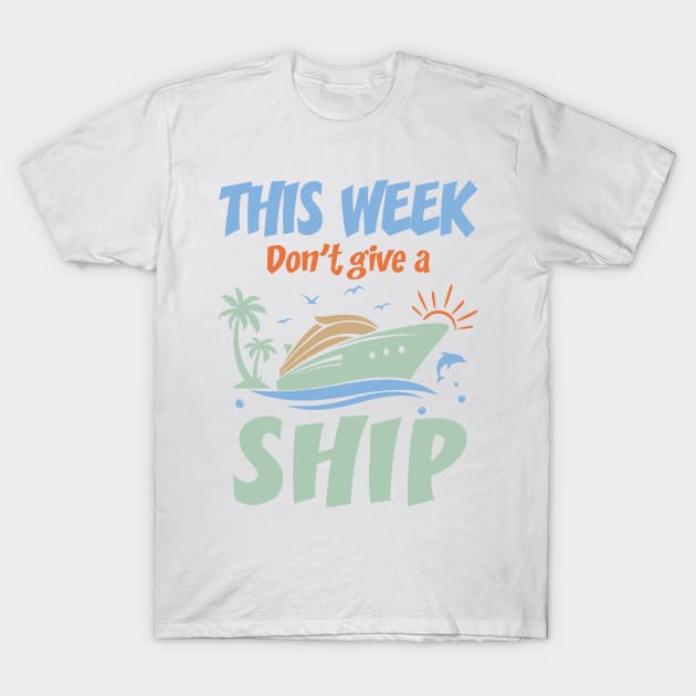 This Week I Don't Give A Ship Family cruise Gift For Men Women T-Shirt by truong-artist-C